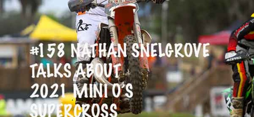 Video | #158 Nathan Snelgrove Talks about 2021 Mini O’s Supercross