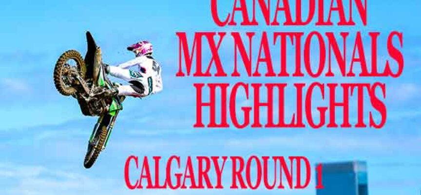 Video | 2025 Canadian MX Nationals Highlights | Calgary Round 1