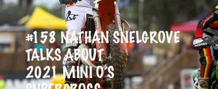 Video | #158 Nathan Snelgrove Talks about 2021 Mini O’s Supercross